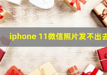 iphone 11微信照片发不出去